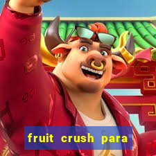 fruit crush para ganhar dinheiro